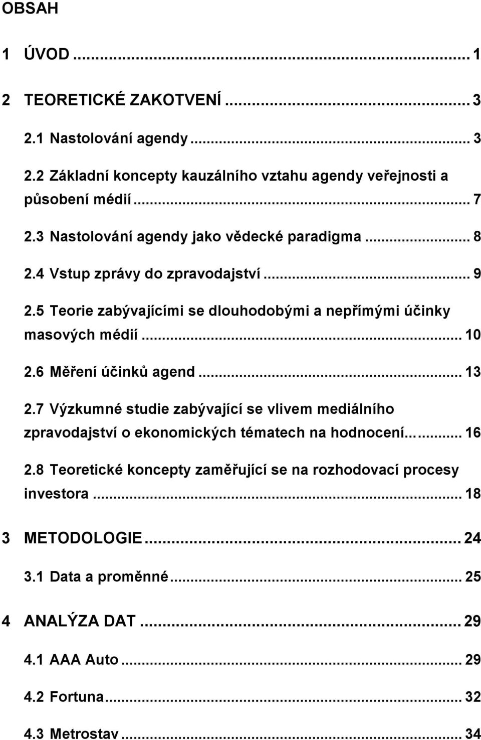 .. 10 2.6 Měření účinků agend... 13 2.7 Výzkumné studie zabývající se vlivem mediálního zpravodajství o ekonomických tématech na hodnocení...... 16 2.