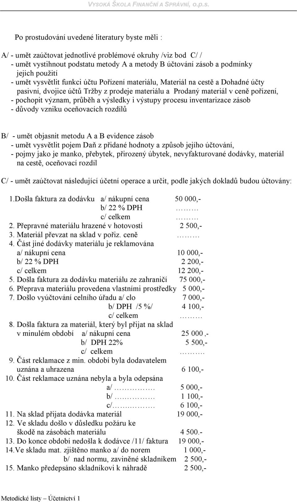 výsledky i výstupy procesu inventarizace zásob - důvody vzniku oceňovacích rozdílů B/ - umět objasnit metodu A a B evidence zásob - umět vysvětlit pojem Daň z přidané hodnoty a způsob jejího