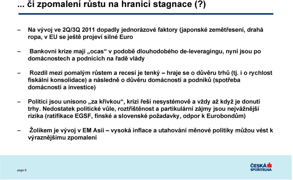 domácnostech a podnicích na řadě vlády Rozdíl mezi pomalým růstem a recesí je tenký hraje se o důvěru trhů (tj.