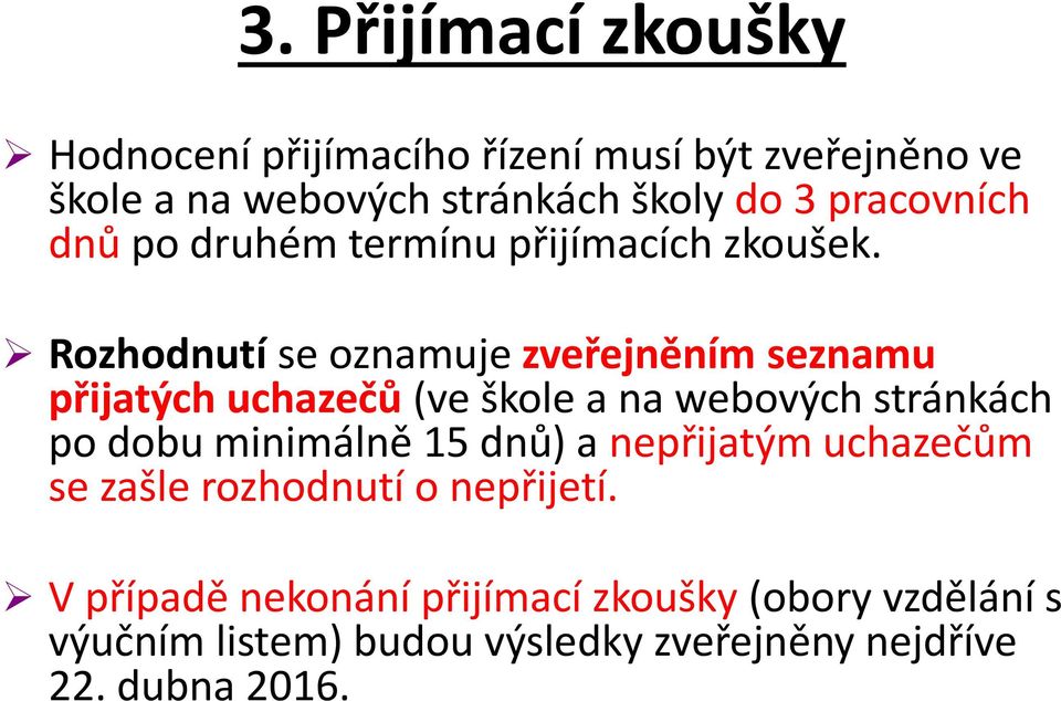 Rozhodnutí se oznamuje zveřejněním seznamu přijatých uchazečů (ve škole a na webových stránkách po dobu minimálně 15