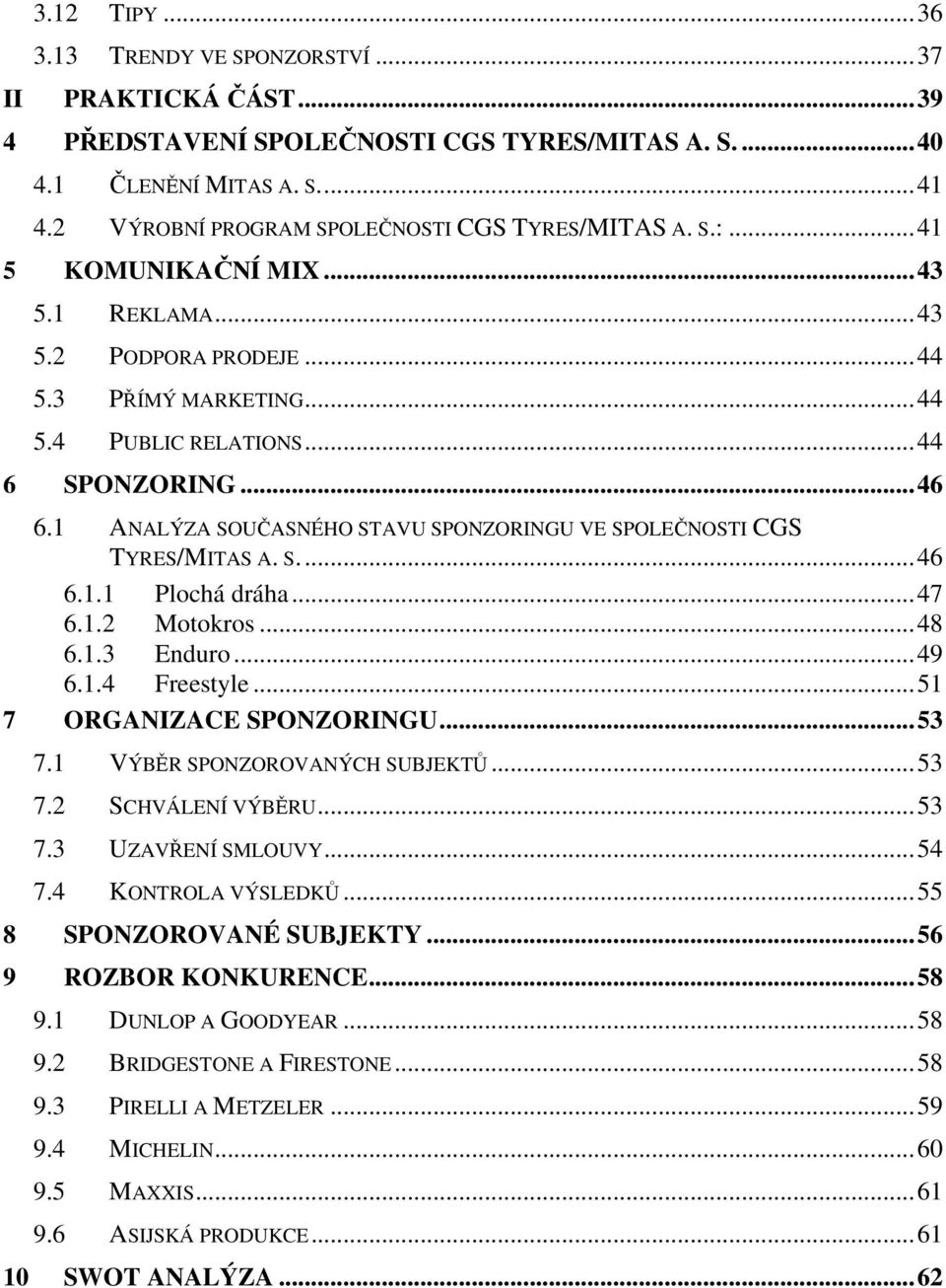 1 ANALÝZA SOUČASNÉHO STAVU SPONZORINGU VE SPOLEČNOSTI CGS TYRES/MITAS A. S...46 6.1.1 Plochá dráha...47 6.1.2 Motokros...48 6.1.3 Enduro...49 6.1.4 Freestyle...51 7 ORGANIZACE SPONZORINGU...53 7.