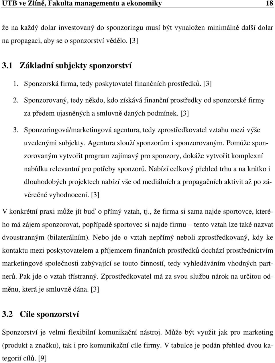 Sponzorovaný, tedy někdo, kdo získává finanční prostředky od sponzorské firmy za předem ujasněných a smluvně daných podmínek. [3] 3.