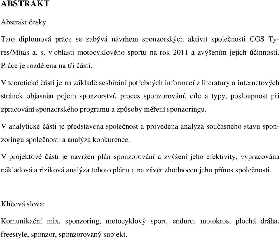 V teoretické části je na základě sesbírání potřebných informací z literatury a internetových stránek objasněn pojem sponzorství, proces sponzorování, cíle a typy, posloupnost při zpracování