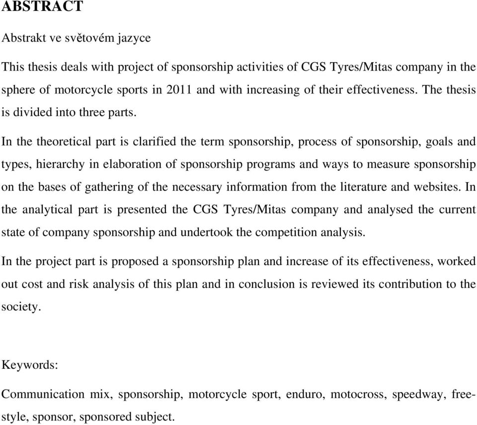 In the theoretical part is clarified the term sponsorship, process of sponsorship, goals and types, hierarchy in elaboration of sponsorship programs and ways to measure sponsorship on the bases of