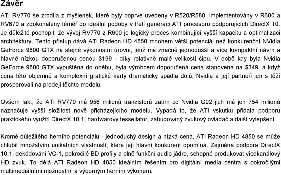 Tento přístup dává ATI Radeon HD 4850 mnohem větší potenciál než konkurenční NVidia GeForce 9800 GTX na stejné výkonostní úrovni, jenž má značně jednodušší a více kompaktní návrh a hlavně nízkou