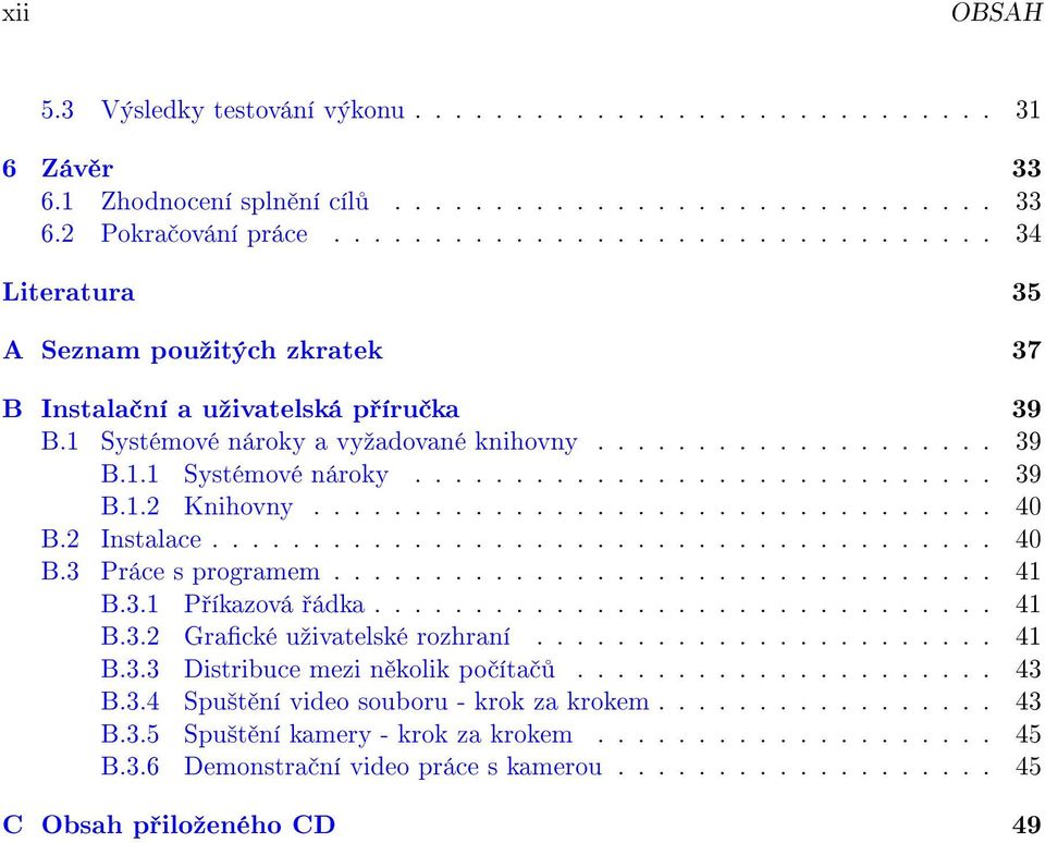 ................................. 40 B.2 Instalace....................................... 40 B.3 Práce s programem................................. 41 B.3.1 P íkazová ádka............................... 41 B.3.2 Gracké uºivatelské rozhraní.