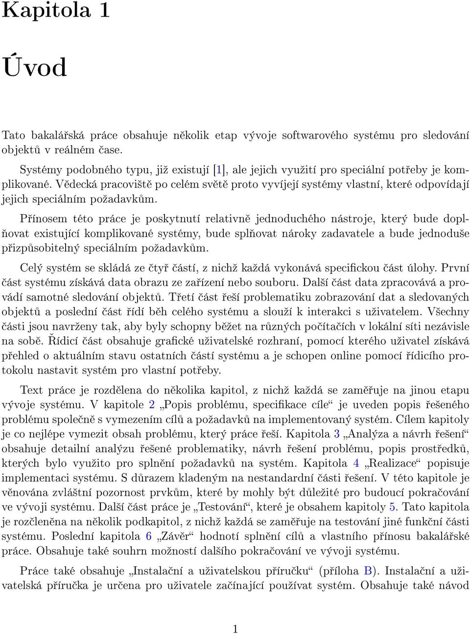 V decká pracovi²t po celém sv t proto vyvíjejí systémy vlastní, které odpovídají jejich speciálním poºadavk m.