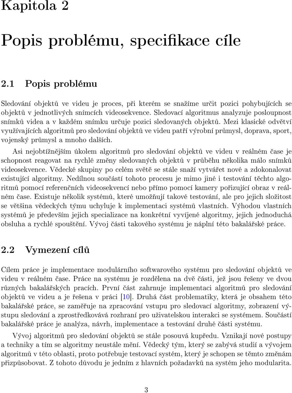 Mezi klasické odv tví vyuºívajících algoritm pro sledování objekt ve videu pat í výrobní pr mysl, doprava, sport, vojenský pr mysl a mnoho dal²ích.