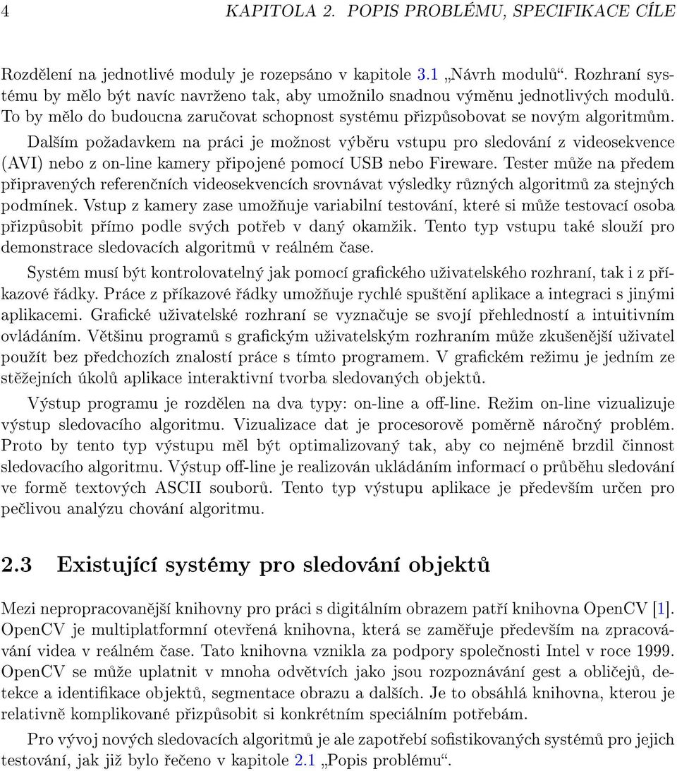 Dal²ím poºadavkem na práci je moºnost výb ru vstupu pro sledování z videosekvence (AVI) nebo z on-line kamery p ipojené pomocí USB nebo Fireware.