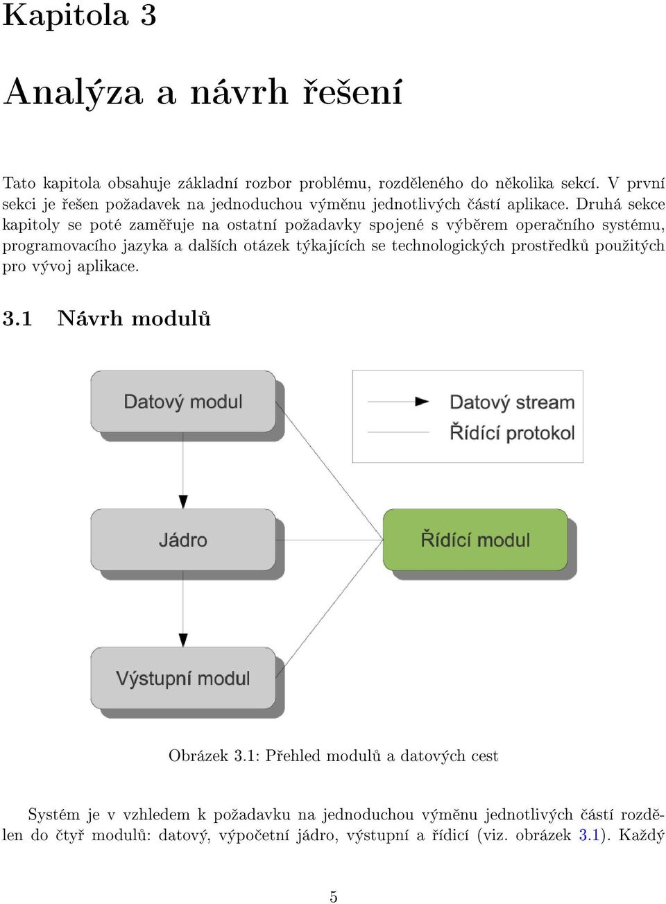 Druhá sekce kapitoly se poté zam uje na ostatní poºadavky spojené s výb rem opera ního systému, programovacího jazyka a dal²ích otázek týkajících se