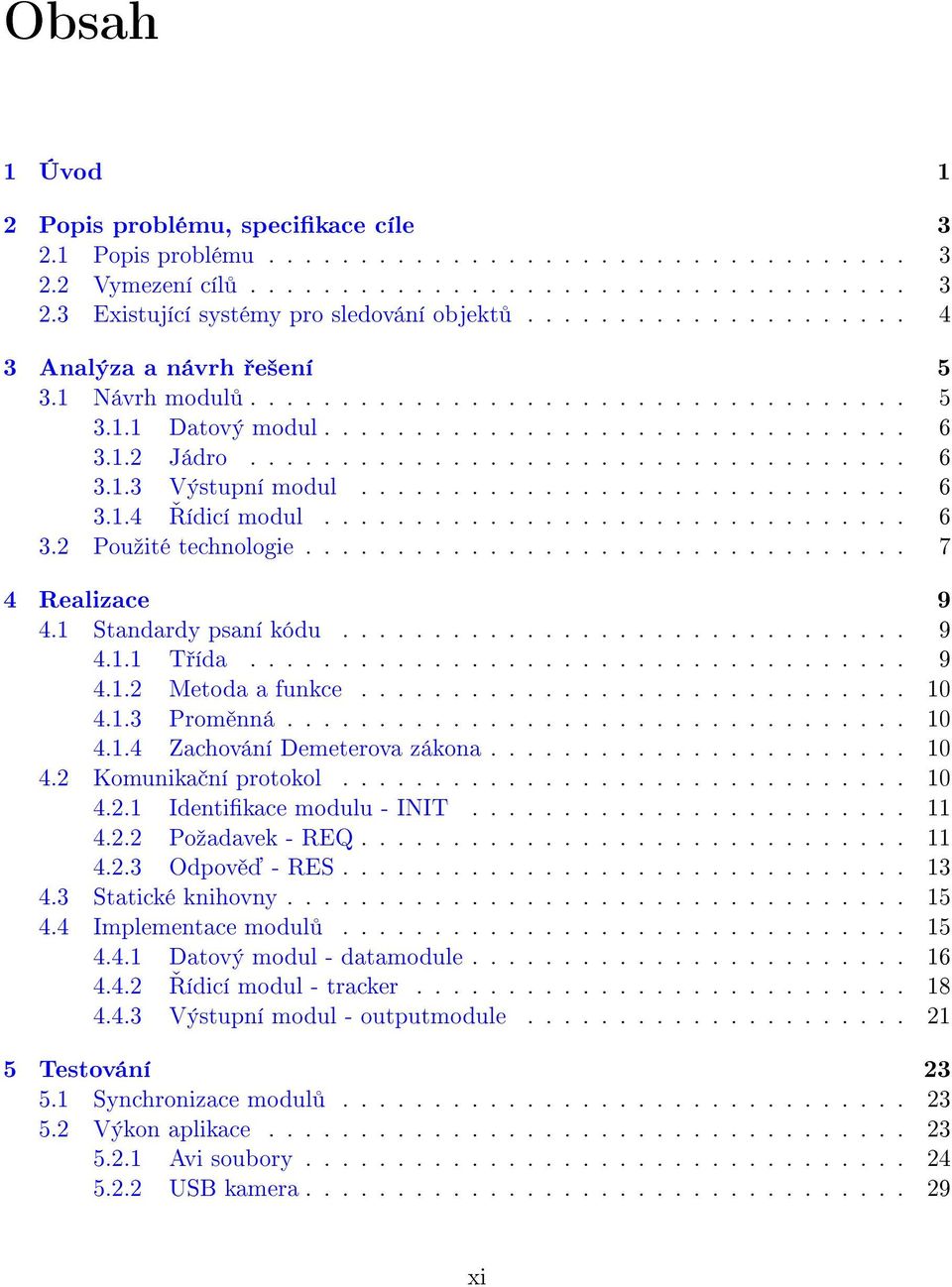 ............................. 6 3.1.4 ídicí modul................................ 6 3.2 Pouºité technologie................................. 7 4 Realizace 9 4.1 Standardy psaní kódu............................... 9 4.1.1 T ída.