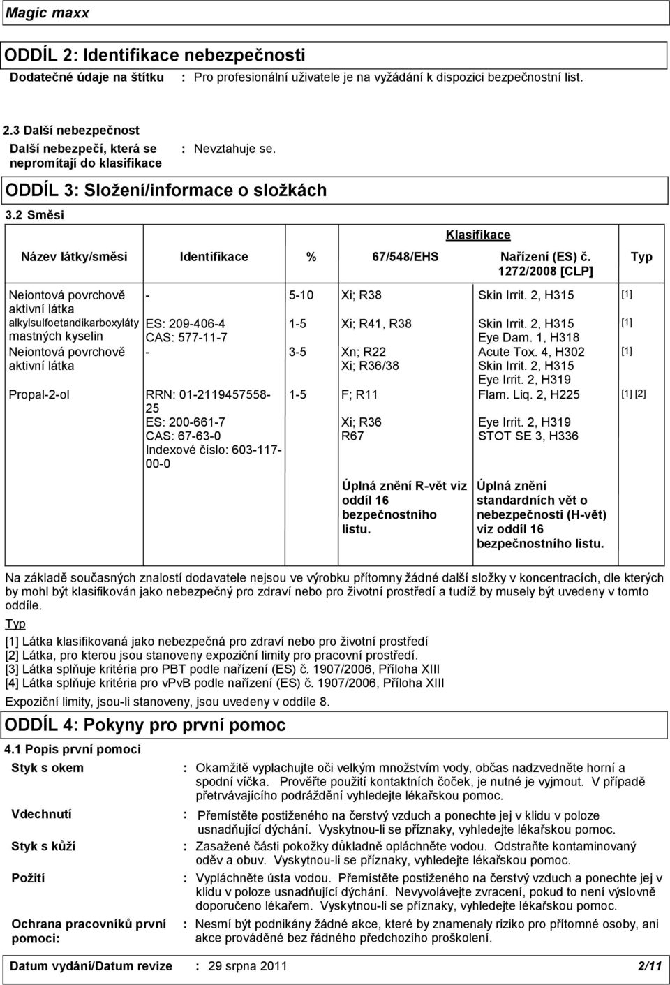 Typ 1272/2008 [CLP] Úplná znění Rvět viz oddíl 16 bezpečnostního listu. Klasifikace Neiontová povrchově 510 Xi; R38 Skin Irrit.