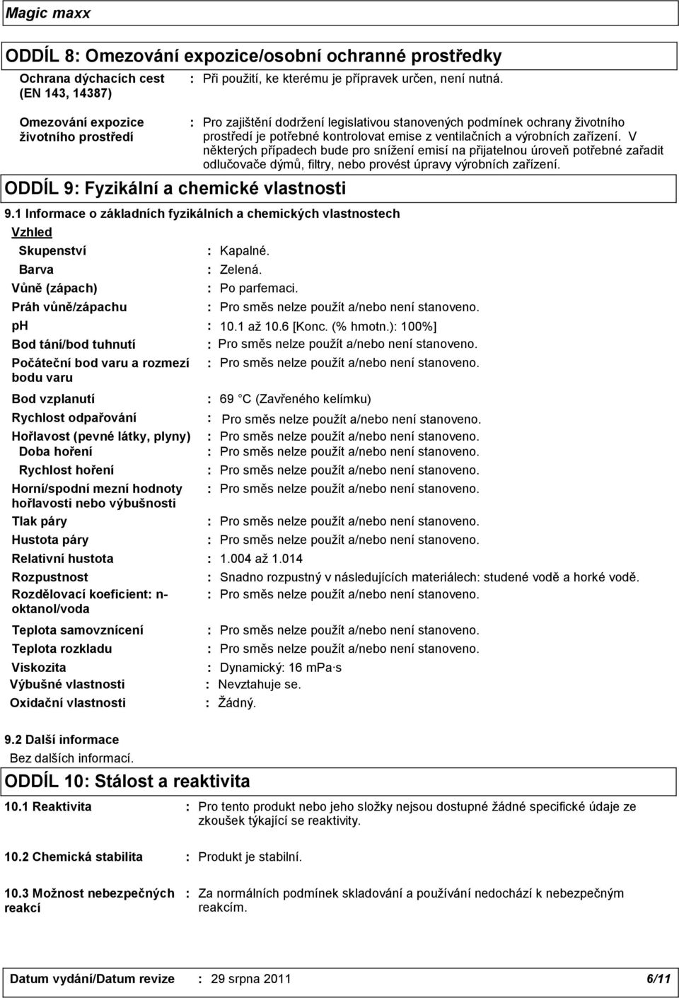 páry Relativní hustota Rozpustnost Rozdělovací koeficient n oktanol/voda Teplota samovznícení Viskozita Výbušné vlastnosti Při použití, ke kterému je přípravek určen, není nutná.