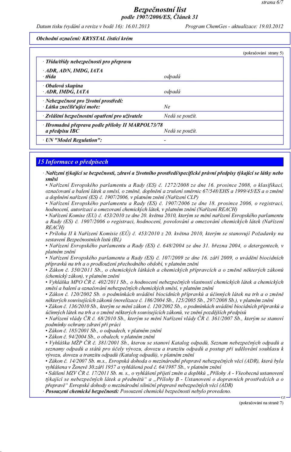 UN "Model Regulation": - (pokračování strany 5) 15 Informace o předpisech Nařízení týkající se bezpečnosti, zdraví a životního prostředí/specifické právní předpisy týkající se látky nebo směsi