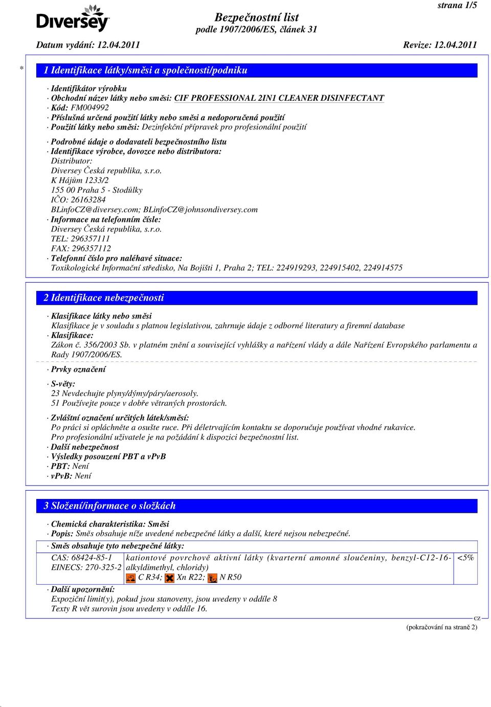 com; BLinfo@johnsondiversey.com Informace na telefonním čísle: Diversey Česká republika, s.r.o. TEL: 296357111 FAX: 296357112 Telefonní číslo pro naléhavé situace: Toxikologické Informační středisko,