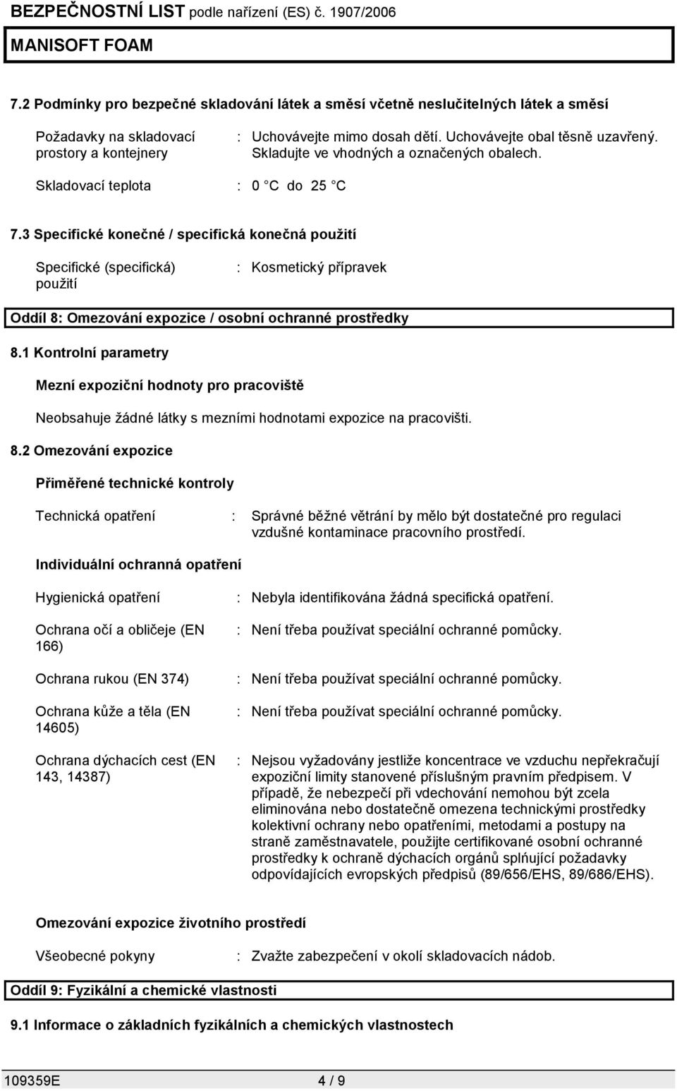 3 Specifické konečné / specifická konečná použití Specifické (specifická) použití : Kosmetický přípravek Oddíl 8: Omezování expozice / osobní ochranné prostředky 8.