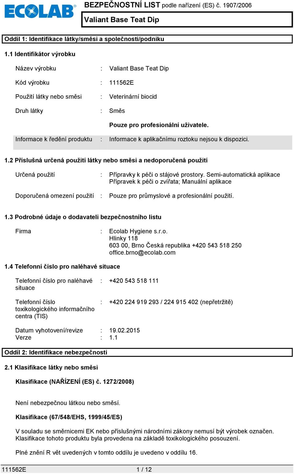 Informace k ředění produktu : Informace k aplikačnímu roztoku nejsou k dispozici. 1.