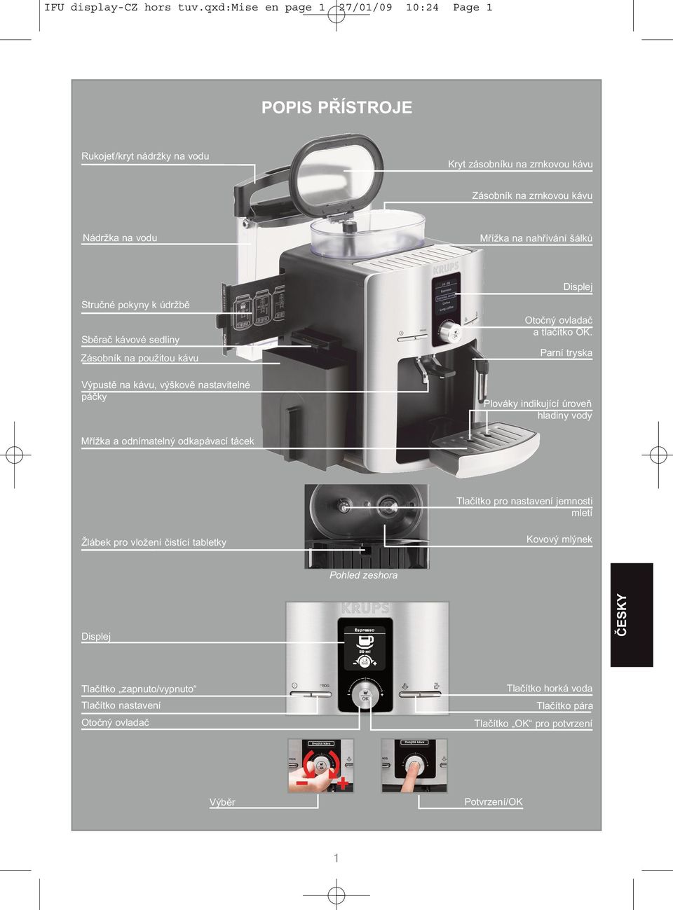 nahřívání šálků Stručné pokyny k údržbě Sběrač kávové sedliny Zásobník na použitou kávu Výpustě na kávu, výškově nastavitelné páčky Displej Otočný ovladač a tlačítko OK.