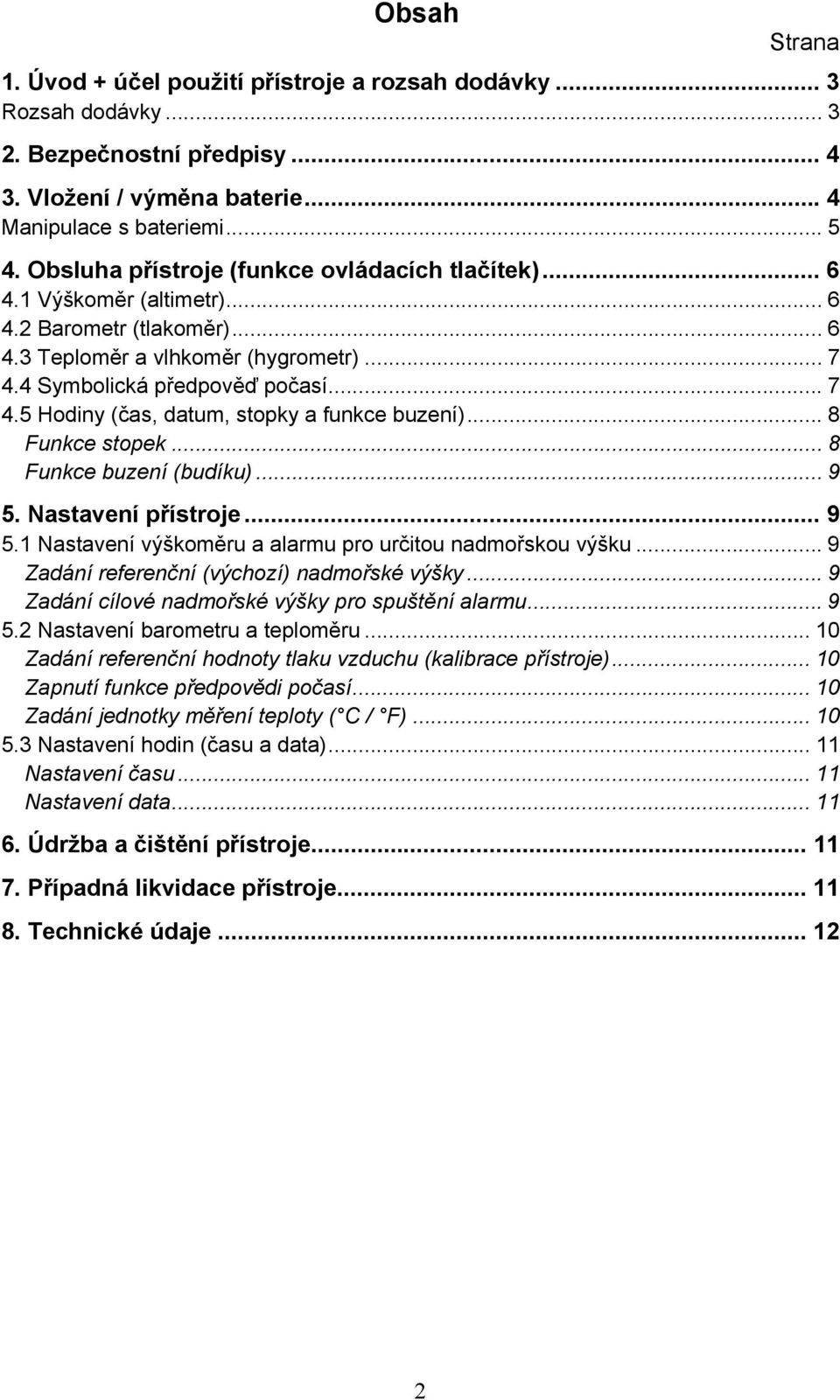 .. 8 Funkce stopek... 8 Funkce buzení (budíku)... 9 5. Nastavení přístroje... 9 5.1 Nastavení výškoměru a alarmu pro určitou nadmořskou výšku... 9 Zadání referenční (výchozí) nadmořské výšky.