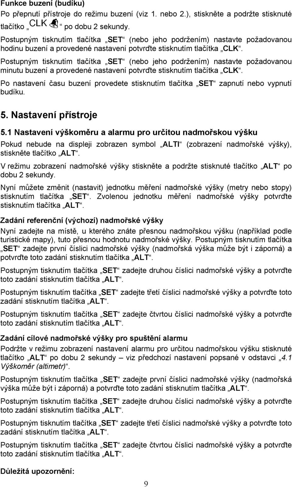 Postupným tisknutím tlačítka SET (nebo jeho podržením) nastavte požadovanou minutu buzení a provedené nastavení potvrďte stisknutím tlačítka CLK.