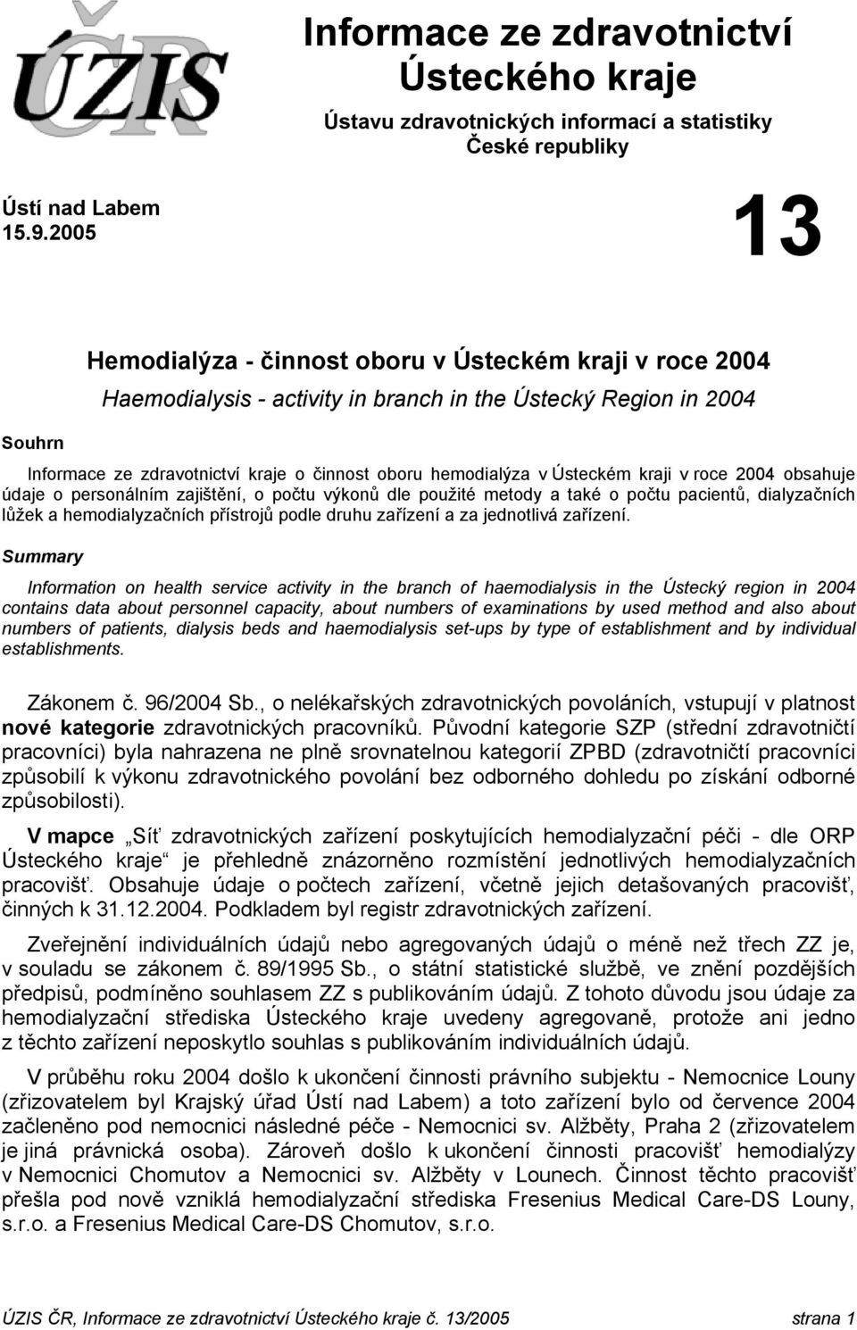 Ústeckém kraji v roce 2004 obsahuje údaje o personálním zajištění, o počtu výkonů dle použité metody a také o počtu pacientů, dialyzačních lůžek a hemodialyzačních přístrojů podle druhu zařízení a za