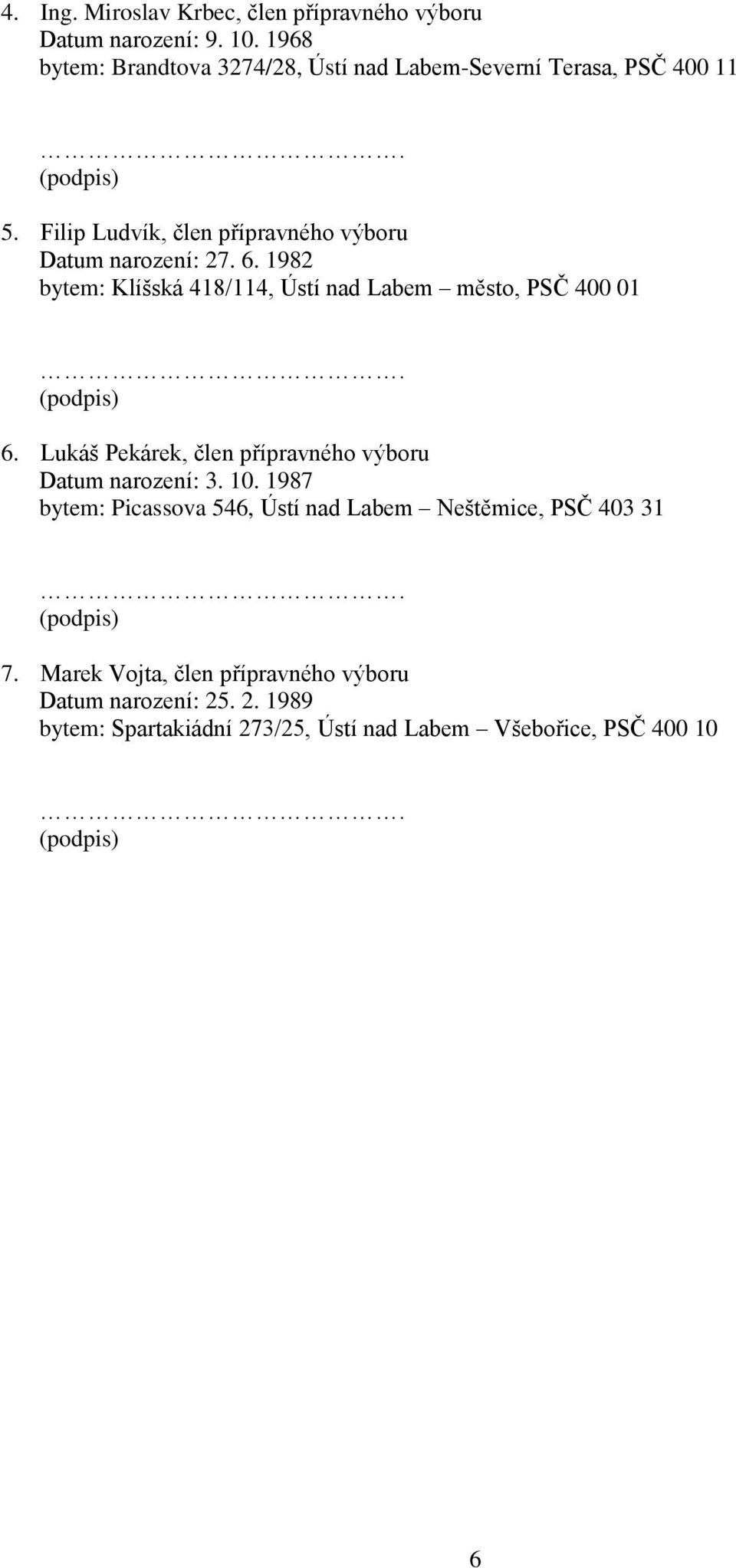 6. 1982 bytem: Klíšská 418/114, Ústí nad Labem město, PSČ 400 01 6. Lukáš Pekárek, člen přípravného výboru Datum narození: 3. 10.