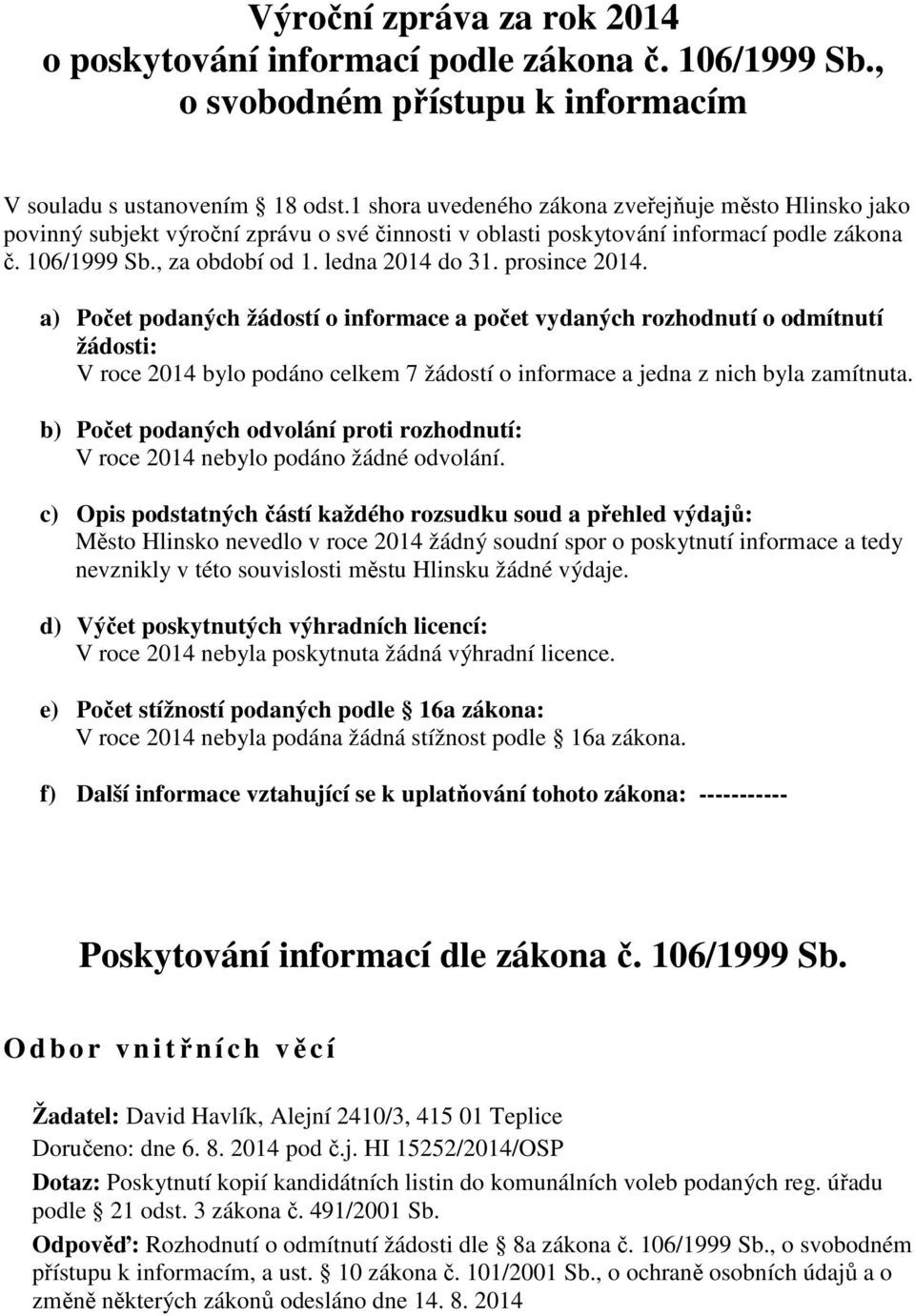 prosince 2014. a) Počet podaných žádostí o informace a počet vydaných rozhodnutí o odmítnutí žádosti: V roce 2014 bylo podáno celkem 7 žádostí o informace a jedna z nich byla zamítnuta.