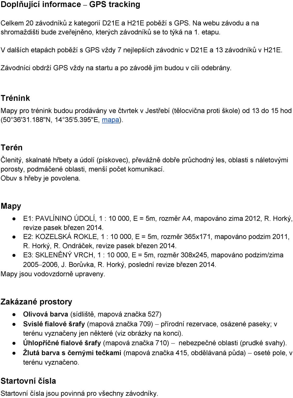 Trénink Mapy pro trénink budou prodávány ve čtvrtek v Jestřebí (tělocvična proti škole) od 13 do 15 hod (50 36'31.188"N, 14 35'5.395"E, mapa).