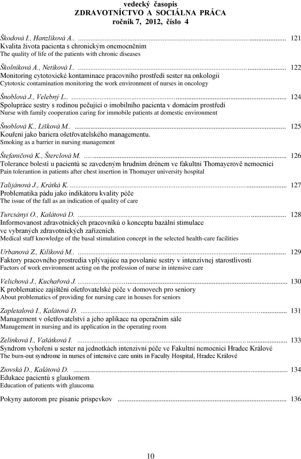 .... 124 Spolupráce sestry s rodinou pečující o imobilního pacienta v domácím prostředí Nurse with family cooperation caring for immobile patients at domestic environment Šnoblová K., Lišková M.