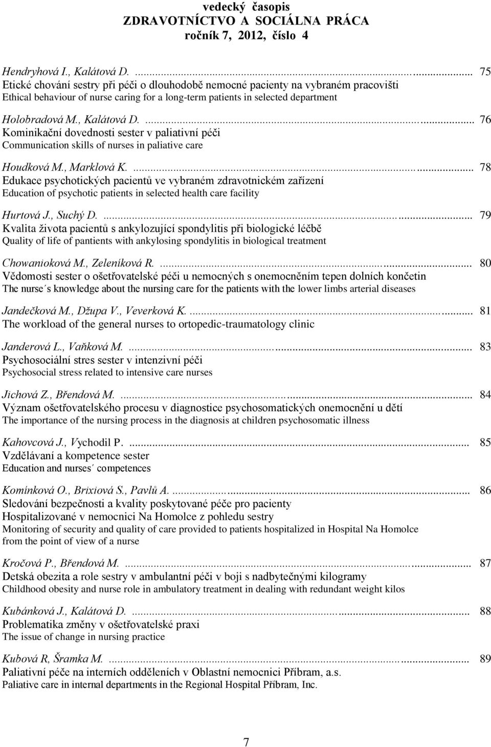 ... 76 Kominikační dovednosti sester v paliativní péči Communication skills of nurses in paliative care Houdková M., Marklová K.