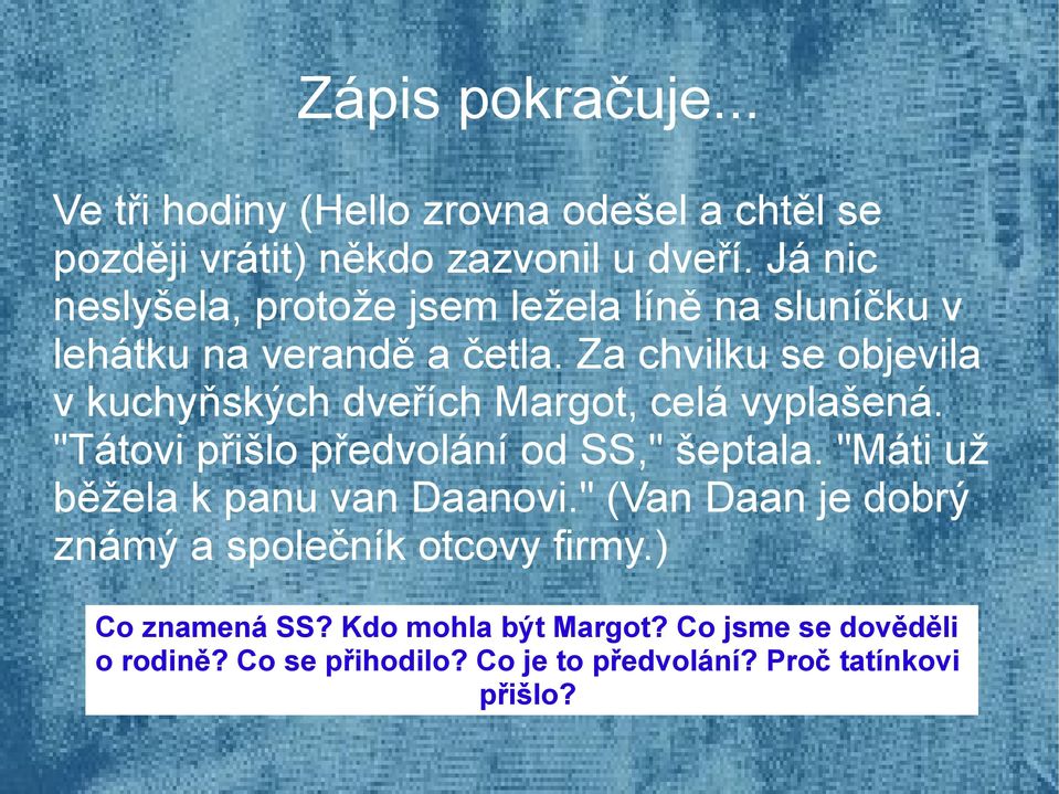 Za chvilku se objevila v kuchyňských dveřích Margot, celá vyplašená. "Tátovi přišlo předvolání od SS," šeptala.