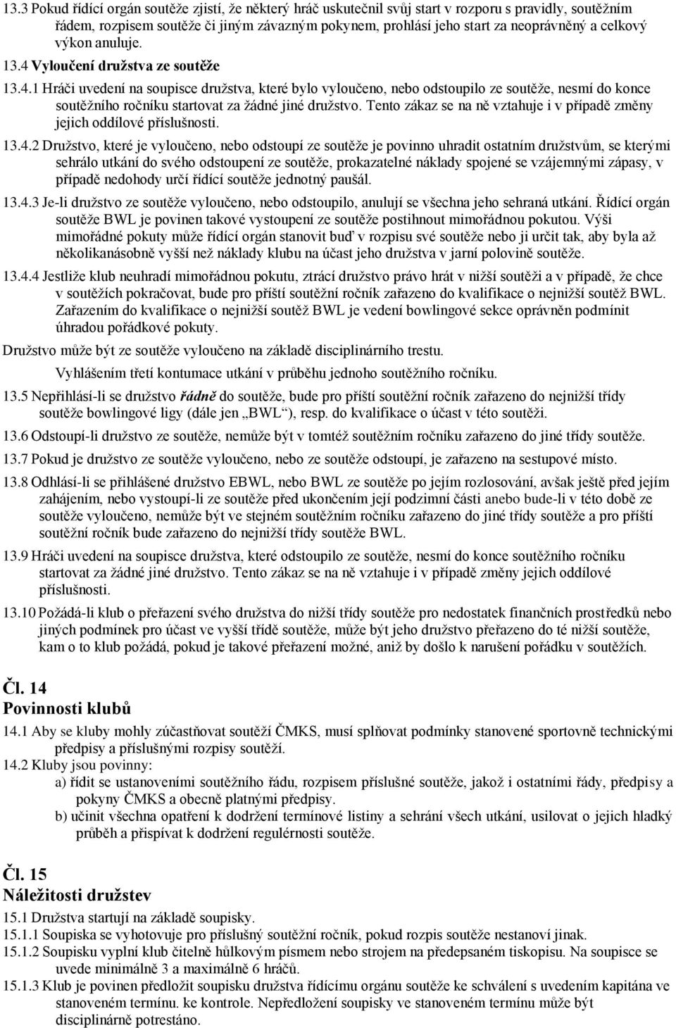 Tento zákaz se na ně vztahuje i v případě změny jejich oddílové příslušnosti. 13.4.