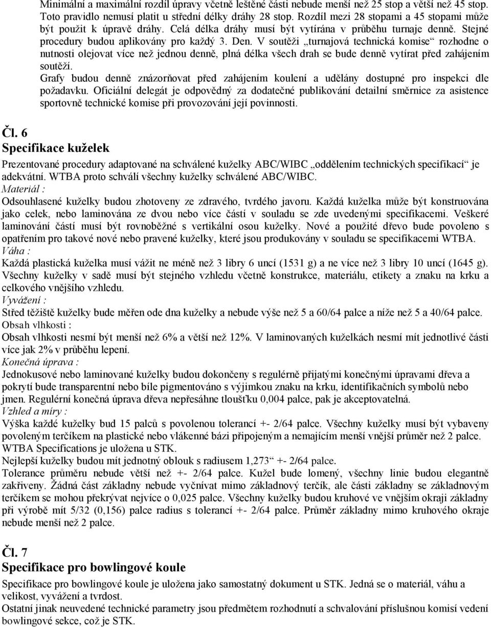 V soutěži turnajová technická komise rozhodne o nutnosti olejovat více než jednou denně, plná délka všech drah se bude denně vytírat před zahájením soutěží.