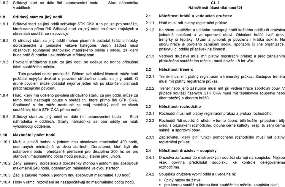 Jejich žádost musí obsahovat souhlasné stanovisko mateřského oddílu i oddílu, za který bude hráč či hráčka uskutečňovat střídavý start. 1.9.