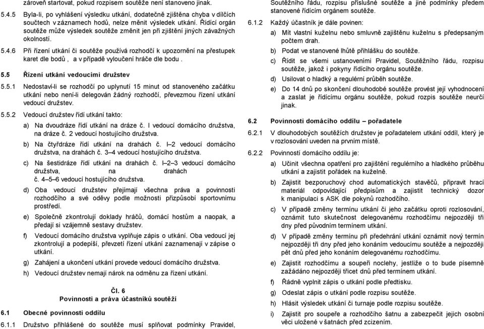 6 Při řízení utkání či soutěže používá rozhodčí k upozornění na přestupek karet dle bodů, a v případě vyloučení hráče dle bodu. 5.