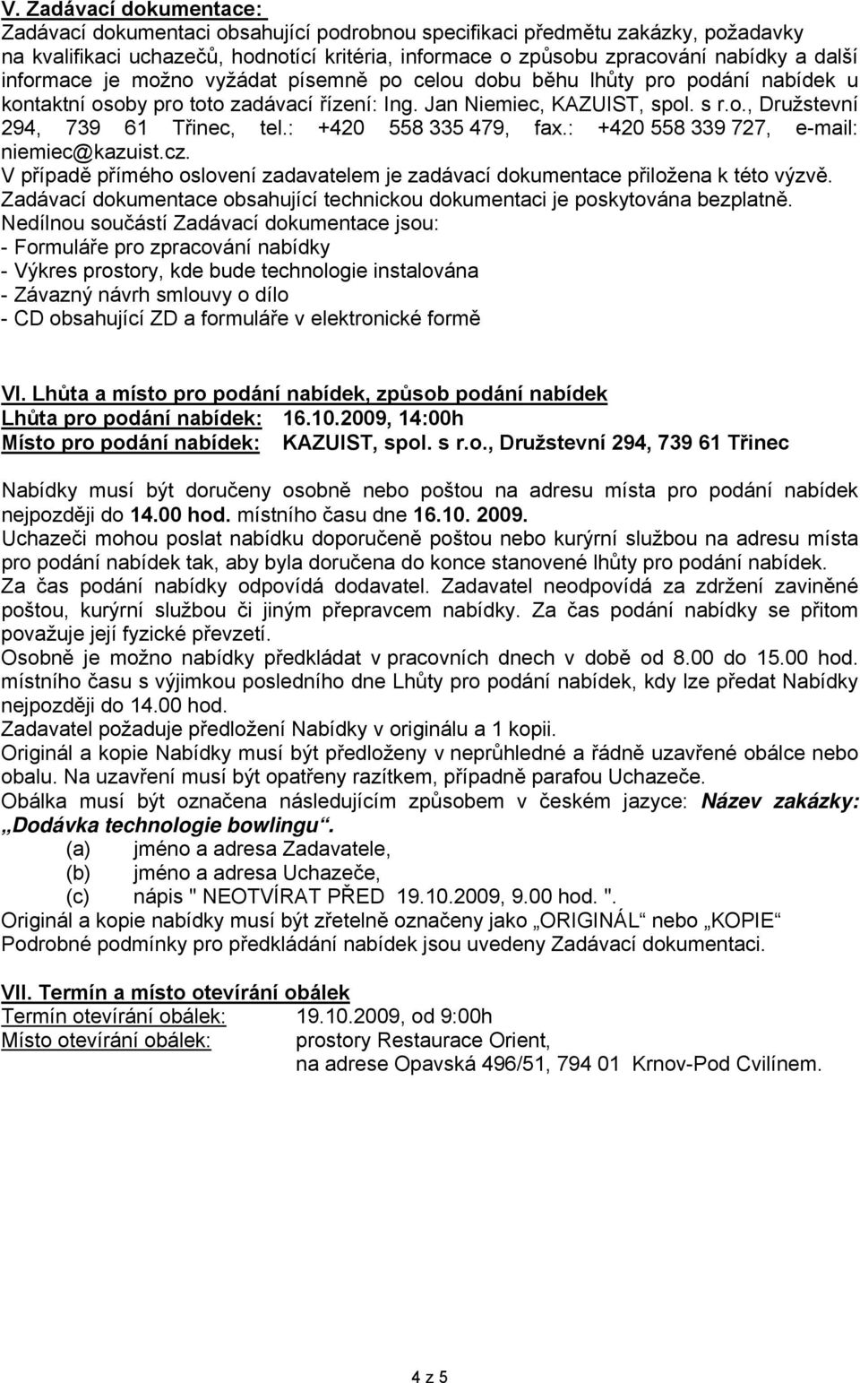 : +420 558 335 479, fax.: +420 558 339 727, e-mail: niemiec@kazuist.cz. V případě přímého oslovení zadavatelem je zadávací dokumentace přiložena k této výzvě.