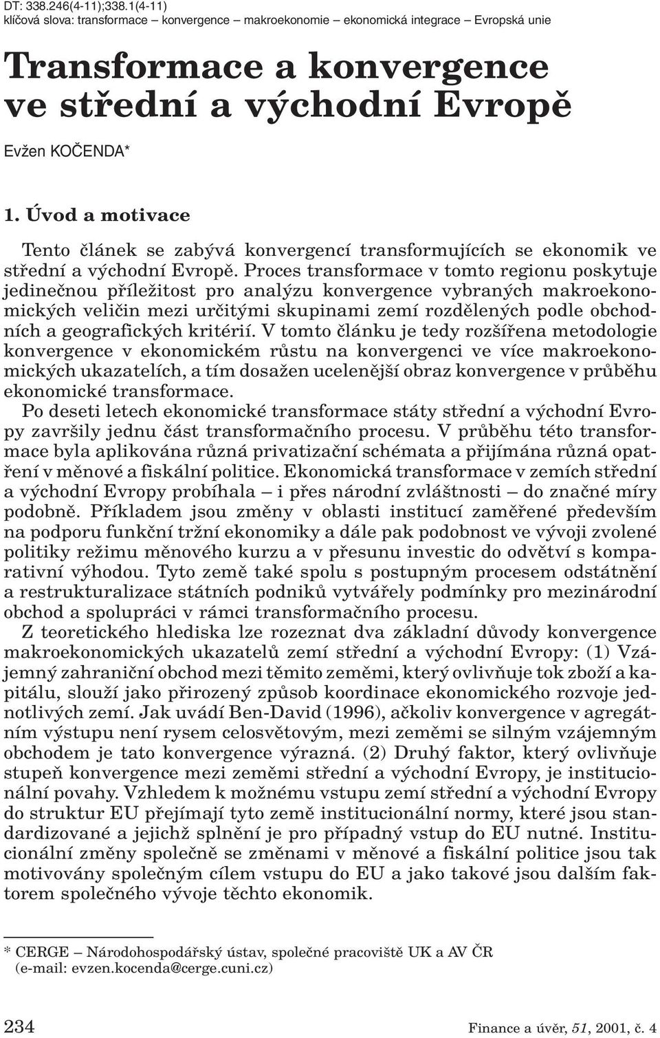 Proces transformace v tomto regionu poskytuje jedineãnou pfiíleïitost pro anal zu konvergence vybran ch makroekonomick ch veliãin mezi urãit mi skupinami zemí rozdûlen ch podle obchodních a