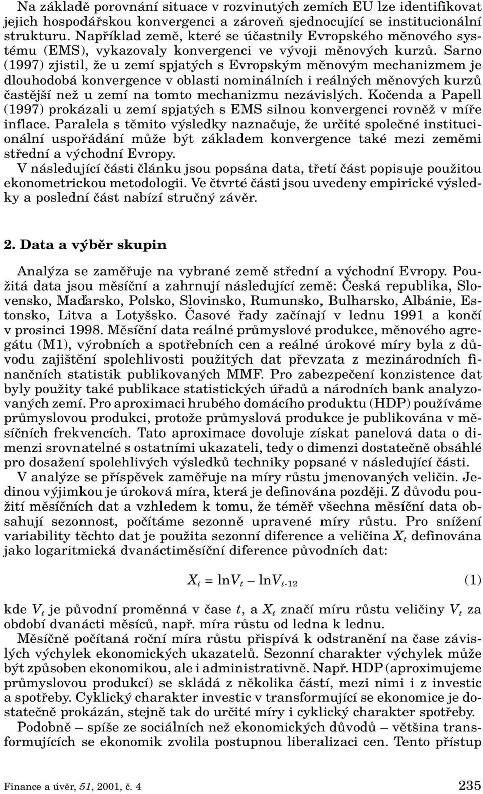 Sarno (1997) zjistil, Ïe u zemí spjat ch s Evropsk m mûnov m mechanizmem je dlouhodobá konvergence v oblasti nominálních i reáln ch mûnov ch kurzû ãastûj í neï u zemí na tomto mechanizmu nezávisl ch.