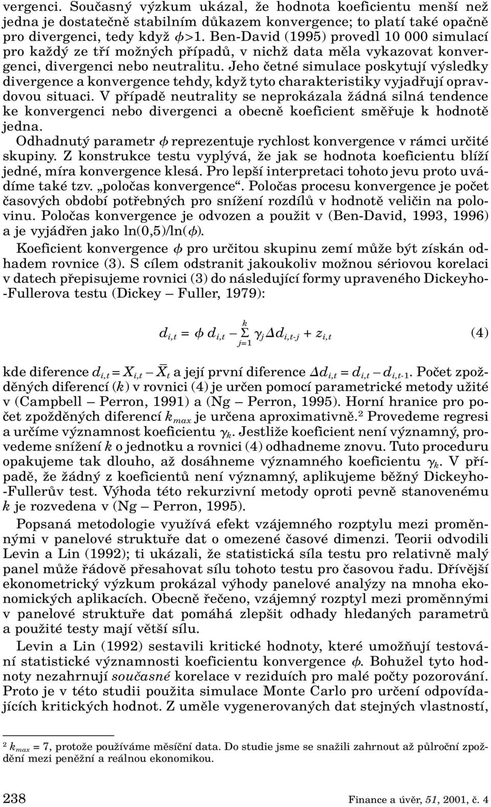 Jeho ãetné simulace poskytují v sledky divergence a konvergence tehdy, kdyï tyto charakteristiky vyjadfiují opravdovou situaci.