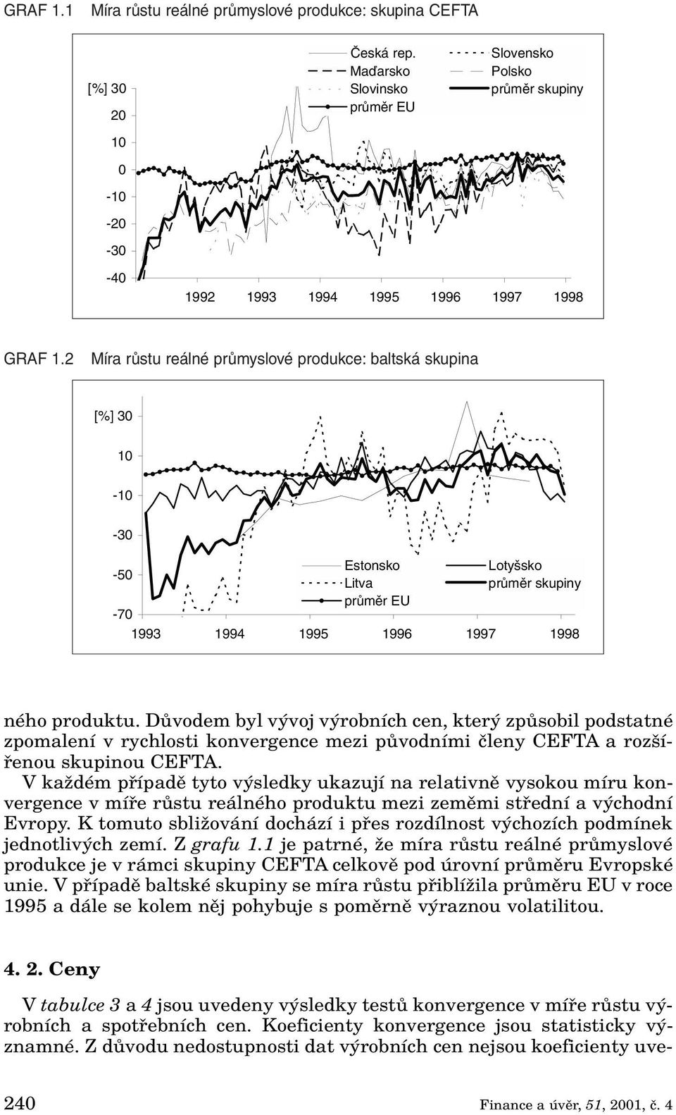 DÛvodem byl v voj v robních cen, kter zpûsobil podstatné zpomalení v rychlosti konvergence mezi pûvodními ãleny CEFTA a roz ífienou skupinou CEFTA.