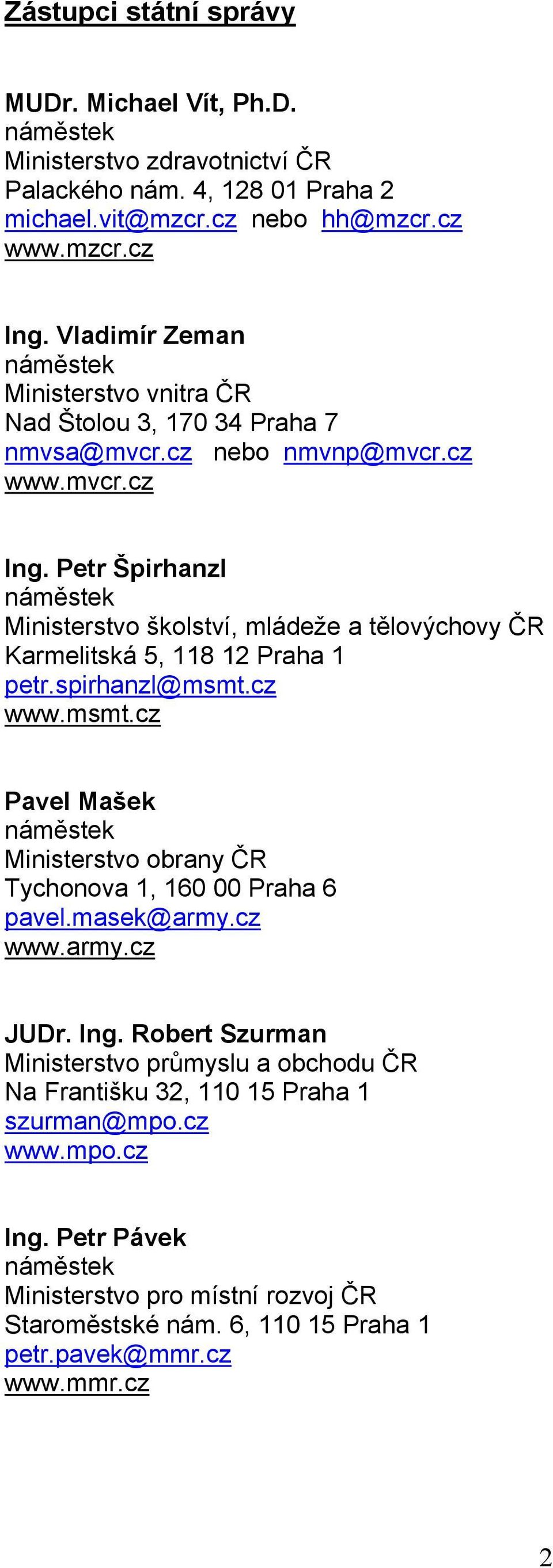 Petr Špirhanzl Ministerstvo školství, mládeže a tělovýchovy ČR Karmelitská 5, 118 12 Praha 1 petr.spirhanzl@msmt.cz www.msmt.cz Pavel Mašek Ministerstvo obrany ČR Tychonova 1, 160 00 Praha 6 pavel.