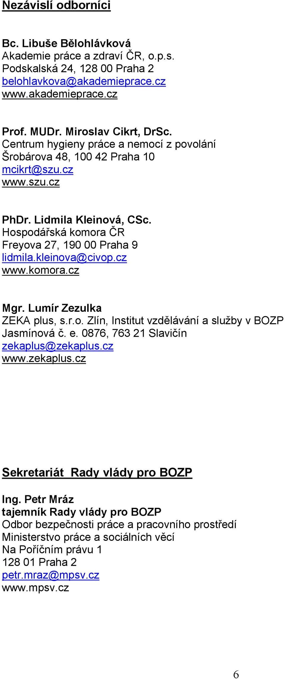 cz www.komora.cz Mgr. Lumír Zezulka ZEKA plus, s.r.o. Zlín, Institut vzdělávání a služby v BOZP Jasmínová č. e. 0876, 763 21 Slavičín zekaplus@zekaplus.cz www.zekaplus.cz Sekretariát Rady vlády pro BOZP Ing.