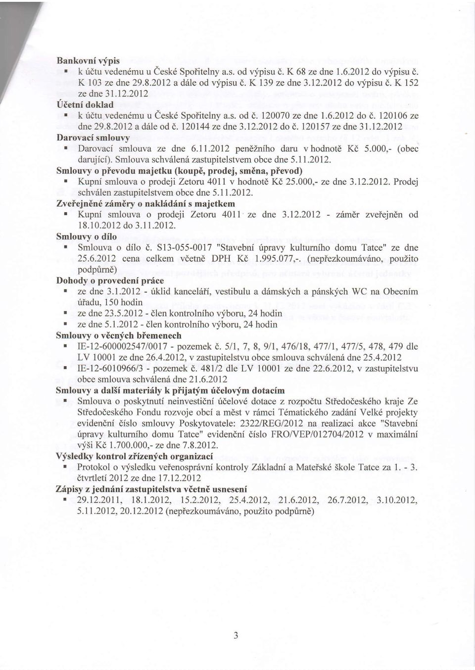 Darovaci smlouva ze dne 6.11.2012 pendiniho daru v hodnotd Kd 5.000,- (obec darujici). Smlouva schv6len6 zastupitelstvem obce dne 5.11.2012. Smlouvy o pievodu majetku (koup6, prodej, sm6na, pievod).