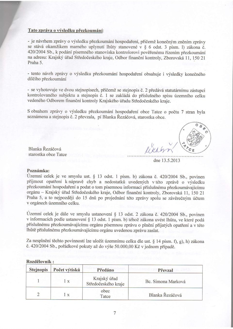 , k podrini pisemndho stanoviska kontrolorovi povdien6mu iizenim piezkoumrini na adresu: Kraj skf uiad Stiedodeskdho kraje, Odbor finandni kontroly, Zborovsk6 ll,150 21 Praha 5.