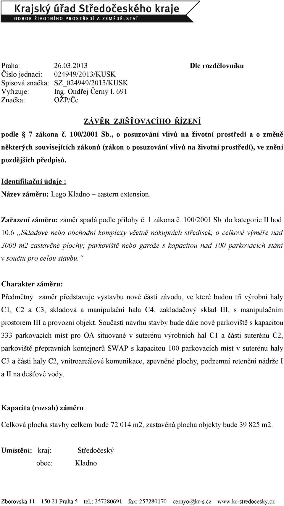 Identifikační údaje : Název záměru: Lego Kladno eastern extension. Zařazení záměru: záměr spadá podle přílohy č. 1 zákona č. 100/2001 Sb. do kategorie II bod 10.