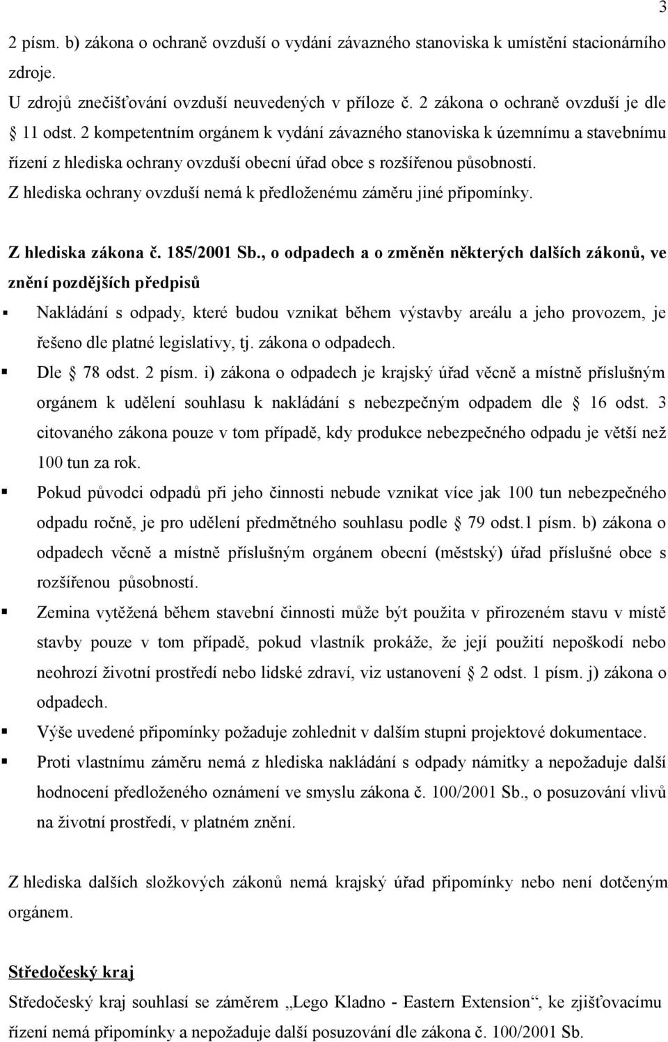 Z hlediska ochrany ovzduší nemá k předloženému záměru jiné připomínky. Z hlediska zákona č. 185/2001 Sb.