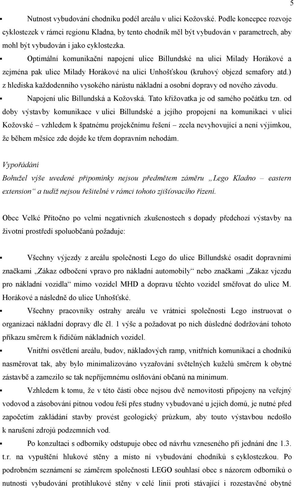 Optimální komunikační napojení ulice Billundské na ulici Milady Horákové a zejména pak ulice Milady Horákové na ulici Unhošťskou (kruhový objezd semafory atd.