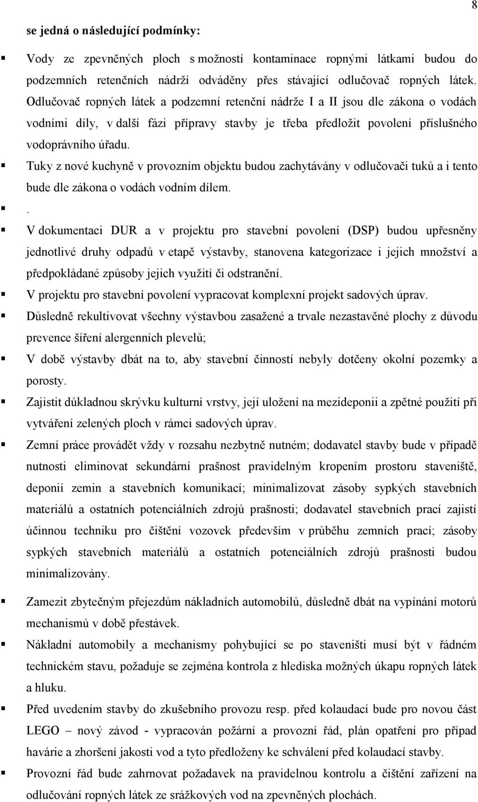 Tuky z nové kuchyně v provozním objektu budou zachytávány v odlučovači tuků a i tento bude dle zákona o vodách vodním dílem.