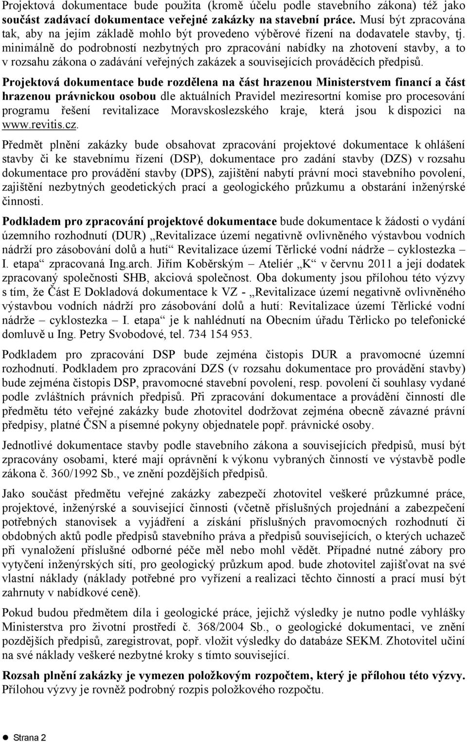 minimálně do podrobností nezbytných pro zpracování nabídky na zhotovení stavby, a to v rozsahu zákona o zadávání veřejných zakázek a souvisejících prováděcích předpisů.