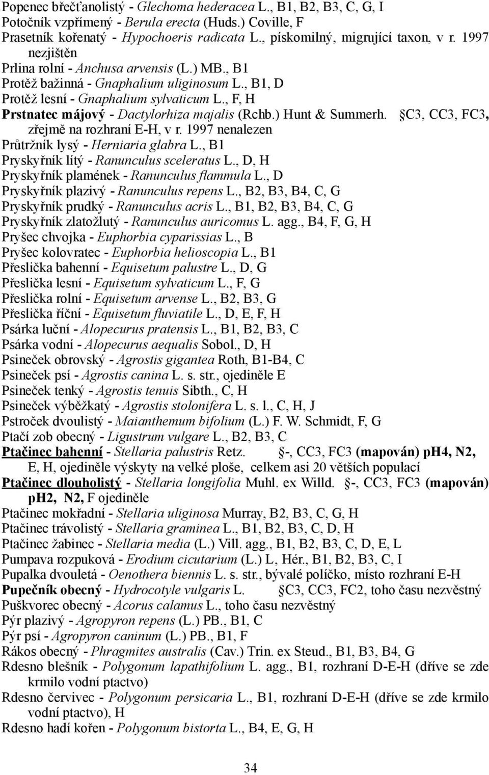 , F, H Prstnatec májový - Dactylorhiza majalis (Rchb.) Hunt & Summerh. C3, CC3, FC3, zřejmě na rozhraní E-H, v r. 1997 nenalezen Průtržník lysý - Herniaria glabra L.